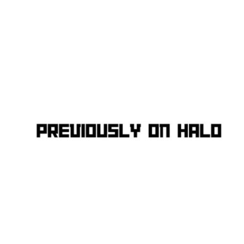 PREVIOUSLY ON HALO