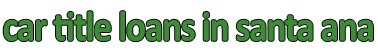Car Title Loans In Santa Ana