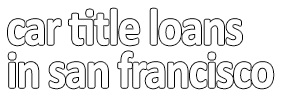 Car Title Loans in San Francisco