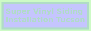 Super Vinyl Siding Installation Tucson